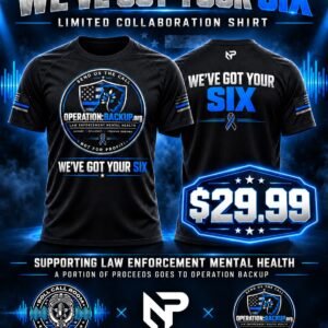 We’ve Got Your Six limited collaboration shirt supporting law enforcement mental health by NexGen Performance, Roll Call Room Podcast and Operation Backup